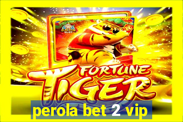 perola bet 2 vip